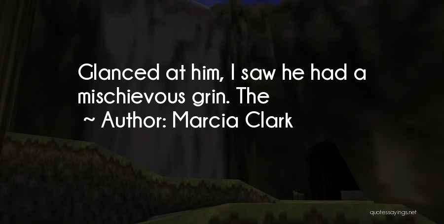 Marcia Clark Quotes: Glanced At Him, I Saw He Had A Mischievous Grin. The