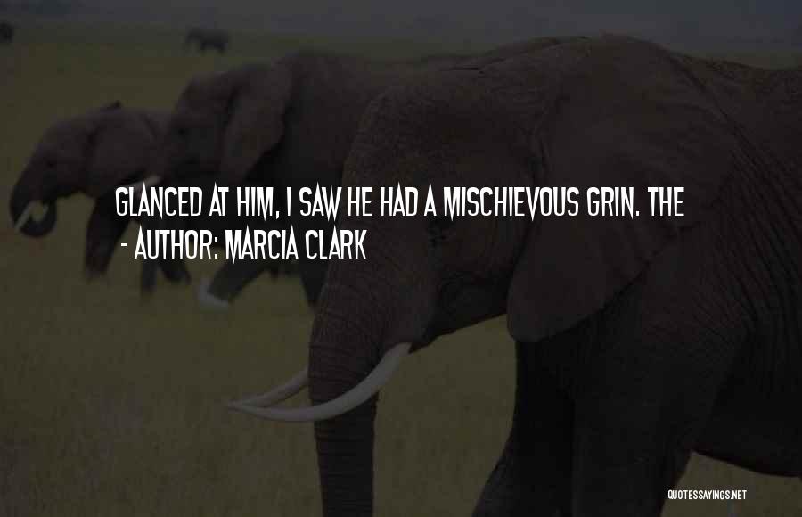 Marcia Clark Quotes: Glanced At Him, I Saw He Had A Mischievous Grin. The