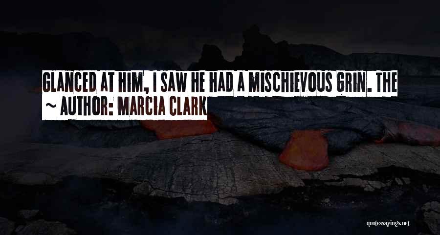 Marcia Clark Quotes: Glanced At Him, I Saw He Had A Mischievous Grin. The