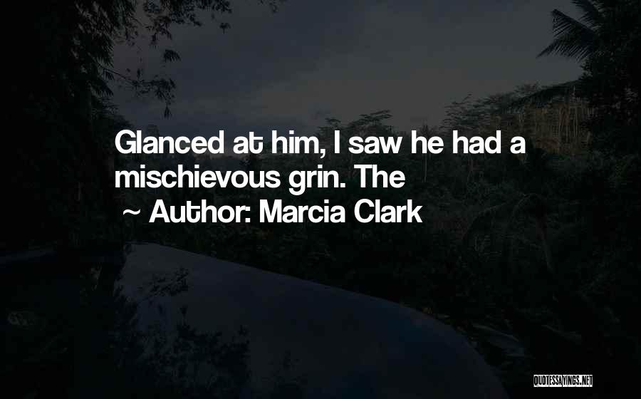 Marcia Clark Quotes: Glanced At Him, I Saw He Had A Mischievous Grin. The