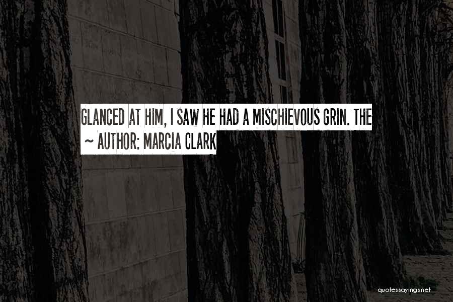 Marcia Clark Quotes: Glanced At Him, I Saw He Had A Mischievous Grin. The