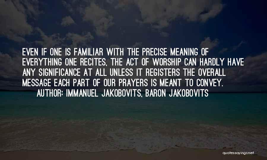 Immanuel Jakobovits, Baron Jakobovits Quotes: Even If One Is Familiar With The Precise Meaning Of Everything One Recites, The Act Of Worship Can Hardly Have