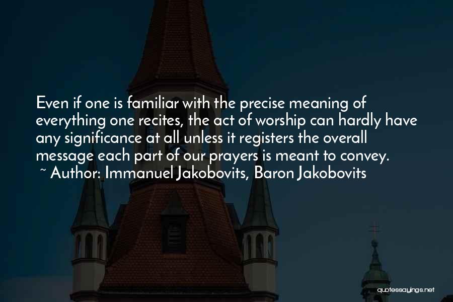 Immanuel Jakobovits, Baron Jakobovits Quotes: Even If One Is Familiar With The Precise Meaning Of Everything One Recites, The Act Of Worship Can Hardly Have