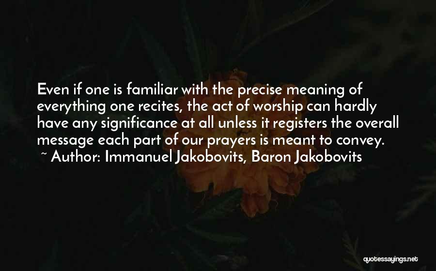 Immanuel Jakobovits, Baron Jakobovits Quotes: Even If One Is Familiar With The Precise Meaning Of Everything One Recites, The Act Of Worship Can Hardly Have