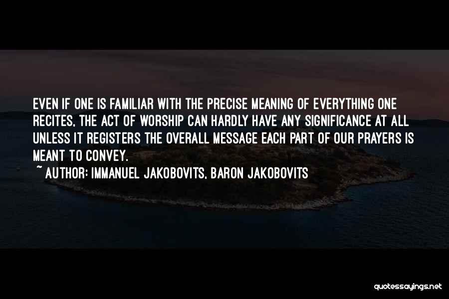 Immanuel Jakobovits, Baron Jakobovits Quotes: Even If One Is Familiar With The Precise Meaning Of Everything One Recites, The Act Of Worship Can Hardly Have