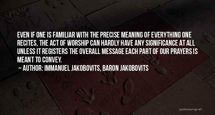 Immanuel Jakobovits, Baron Jakobovits Quotes: Even If One Is Familiar With The Precise Meaning Of Everything One Recites, The Act Of Worship Can Hardly Have