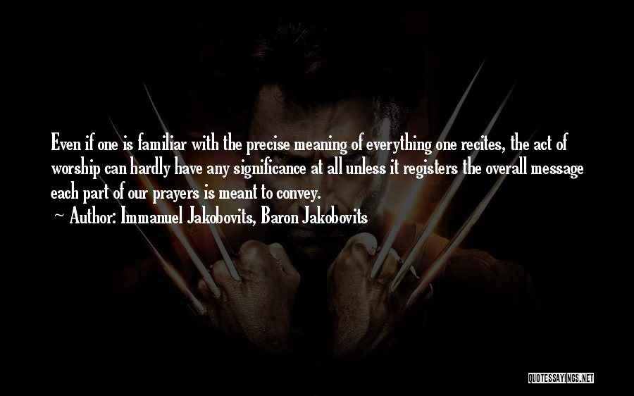 Immanuel Jakobovits, Baron Jakobovits Quotes: Even If One Is Familiar With The Precise Meaning Of Everything One Recites, The Act Of Worship Can Hardly Have