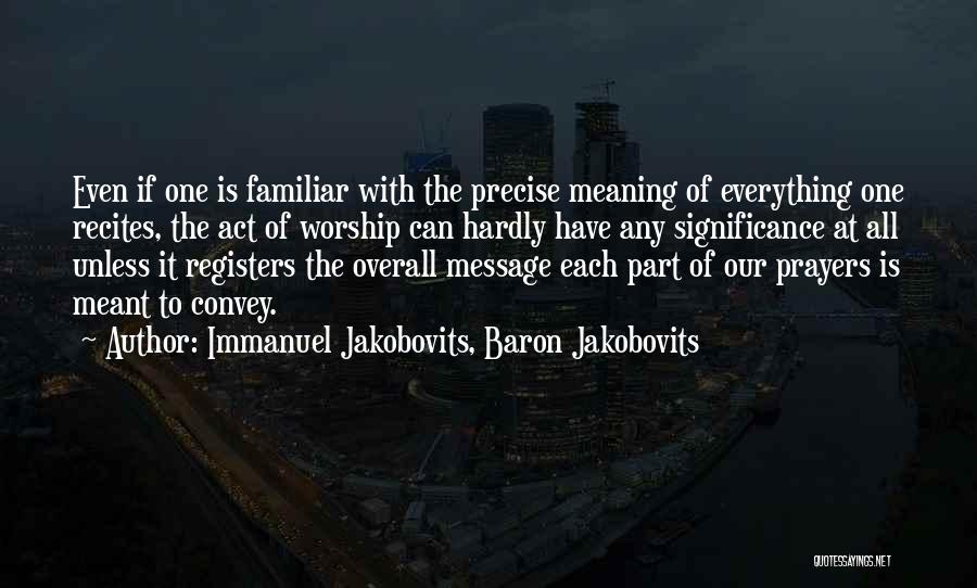 Immanuel Jakobovits, Baron Jakobovits Quotes: Even If One Is Familiar With The Precise Meaning Of Everything One Recites, The Act Of Worship Can Hardly Have