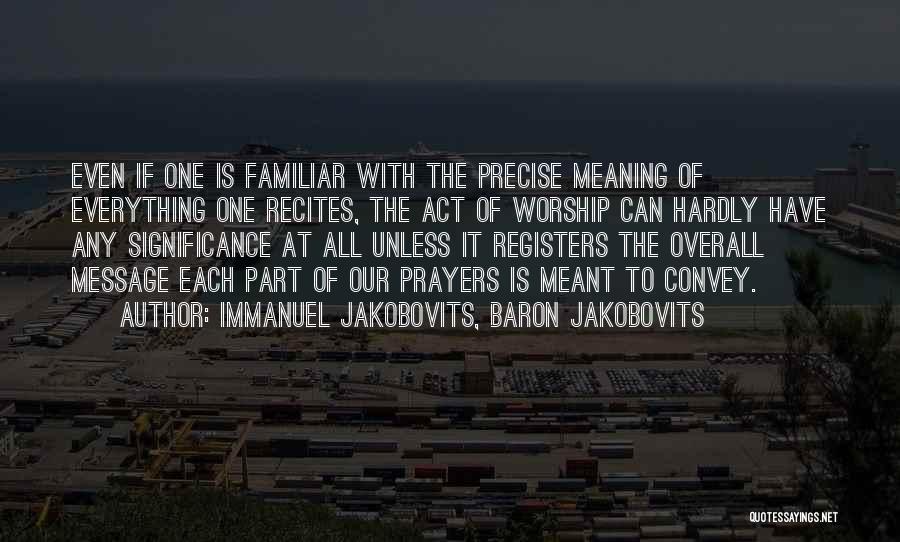 Immanuel Jakobovits, Baron Jakobovits Quotes: Even If One Is Familiar With The Precise Meaning Of Everything One Recites, The Act Of Worship Can Hardly Have