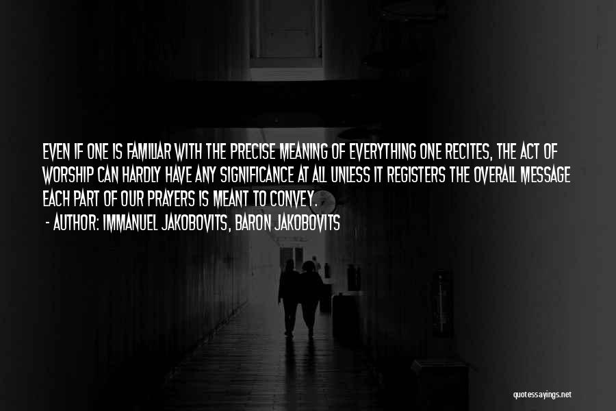 Immanuel Jakobovits, Baron Jakobovits Quotes: Even If One Is Familiar With The Precise Meaning Of Everything One Recites, The Act Of Worship Can Hardly Have