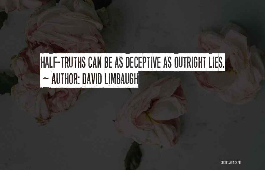 David Limbaugh Quotes: Half-truths Can Be As Deceptive As Outright Lies.