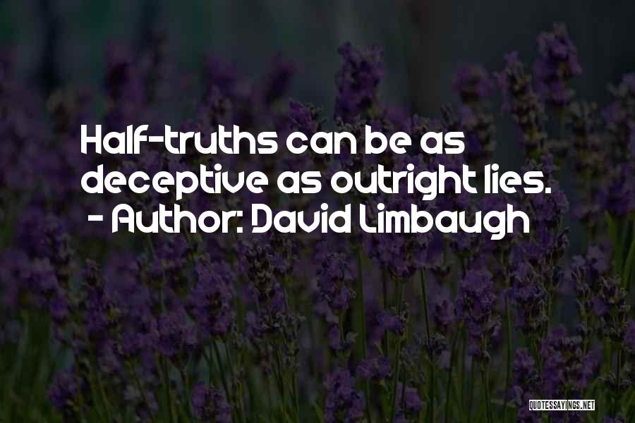 David Limbaugh Quotes: Half-truths Can Be As Deceptive As Outright Lies.