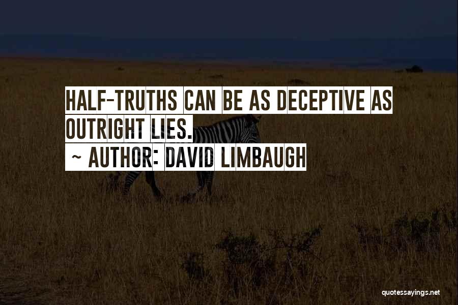 David Limbaugh Quotes: Half-truths Can Be As Deceptive As Outright Lies.