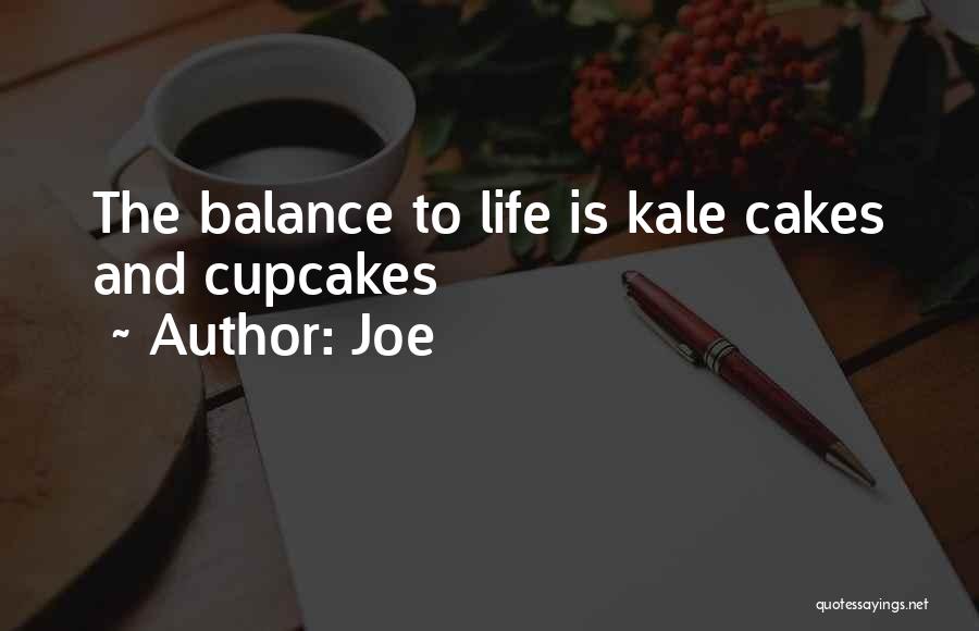 Joe Quotes: The Balance To Life Is Kale Cakes And Cupcakes