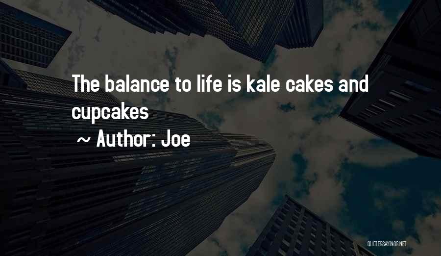 Joe Quotes: The Balance To Life Is Kale Cakes And Cupcakes