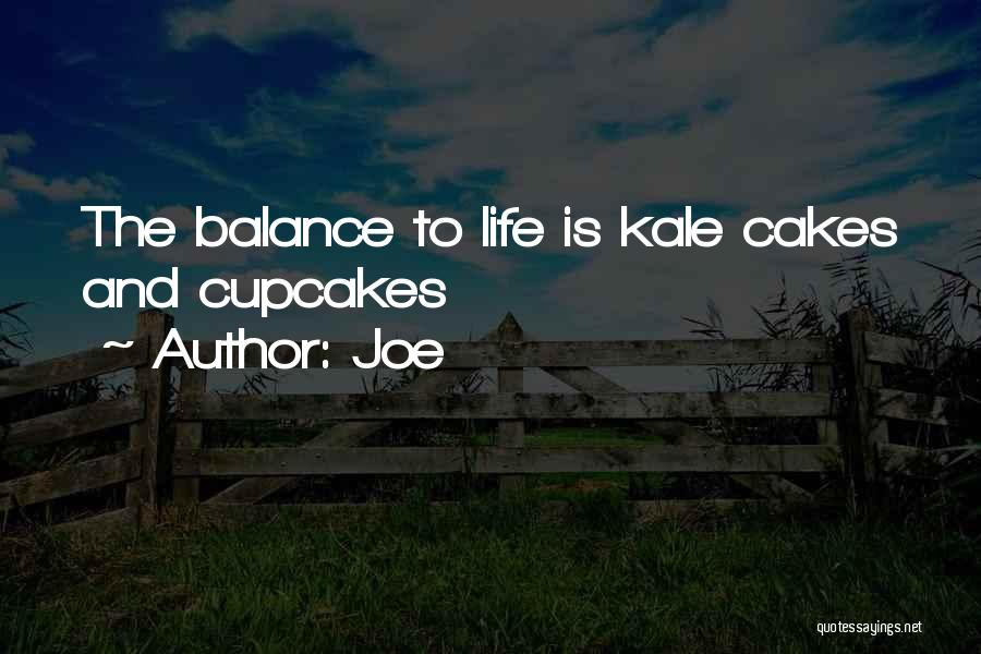 Joe Quotes: The Balance To Life Is Kale Cakes And Cupcakes