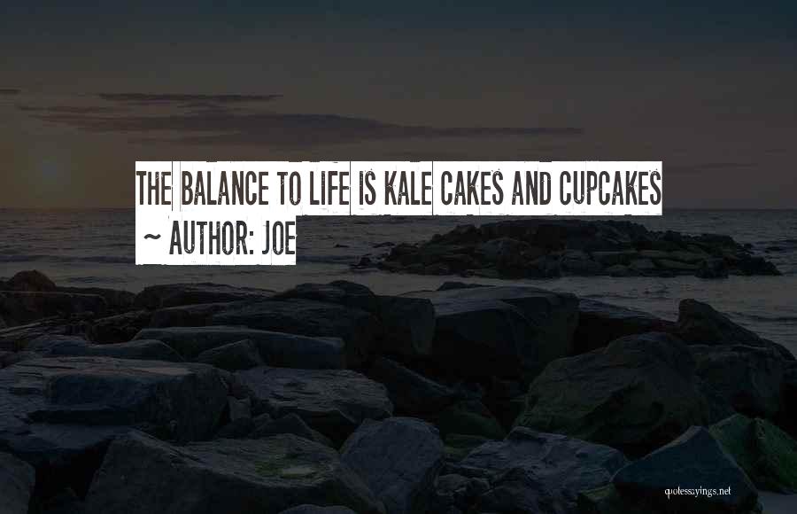 Joe Quotes: The Balance To Life Is Kale Cakes And Cupcakes