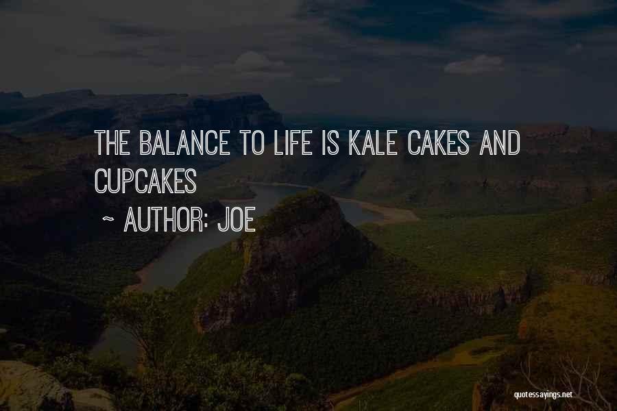 Joe Quotes: The Balance To Life Is Kale Cakes And Cupcakes