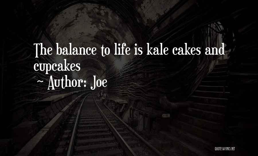 Joe Quotes: The Balance To Life Is Kale Cakes And Cupcakes