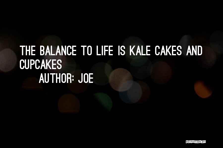 Joe Quotes: The Balance To Life Is Kale Cakes And Cupcakes