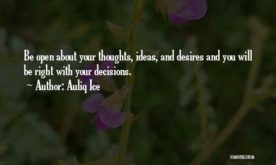 Auliq Ice Quotes: Be Open About Your Thoughts, Ideas, And Desires And You Will Be Right With Your Decisions.