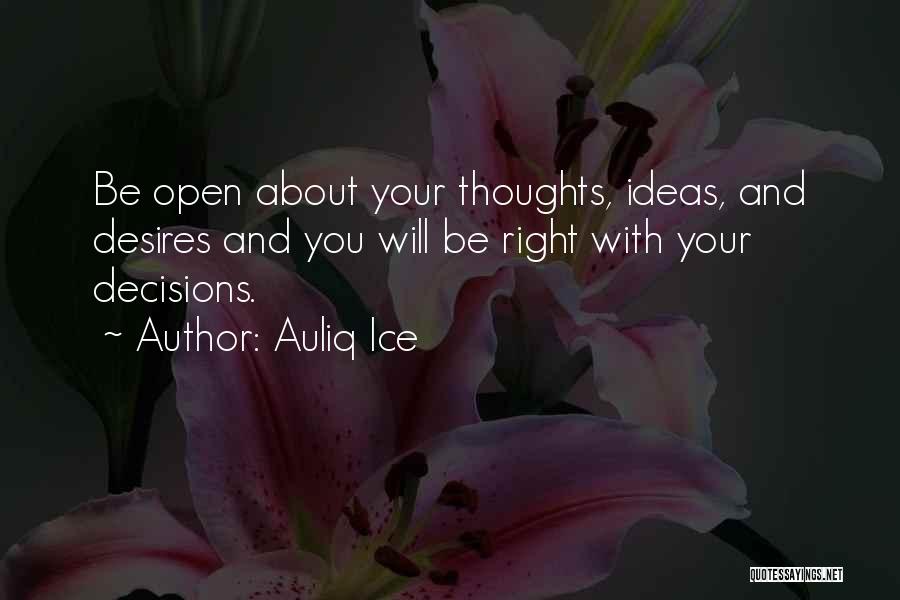 Auliq Ice Quotes: Be Open About Your Thoughts, Ideas, And Desires And You Will Be Right With Your Decisions.