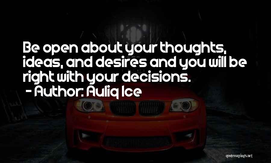 Auliq Ice Quotes: Be Open About Your Thoughts, Ideas, And Desires And You Will Be Right With Your Decisions.