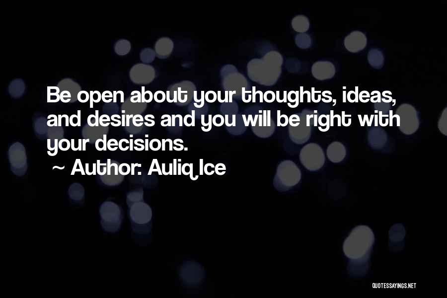 Auliq Ice Quotes: Be Open About Your Thoughts, Ideas, And Desires And You Will Be Right With Your Decisions.