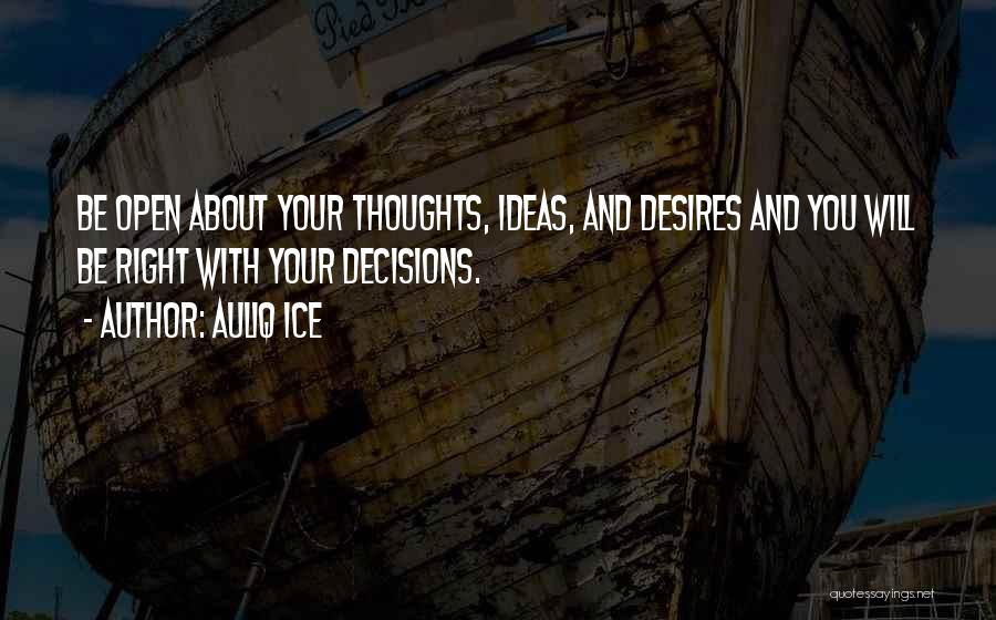 Auliq Ice Quotes: Be Open About Your Thoughts, Ideas, And Desires And You Will Be Right With Your Decisions.