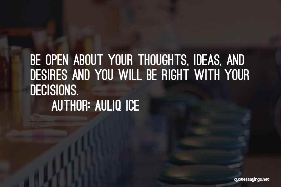 Auliq Ice Quotes: Be Open About Your Thoughts, Ideas, And Desires And You Will Be Right With Your Decisions.