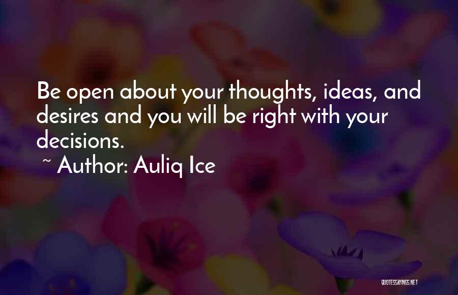 Auliq Ice Quotes: Be Open About Your Thoughts, Ideas, And Desires And You Will Be Right With Your Decisions.