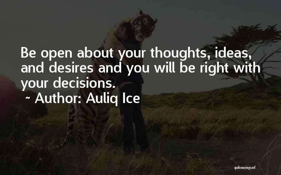 Auliq Ice Quotes: Be Open About Your Thoughts, Ideas, And Desires And You Will Be Right With Your Decisions.