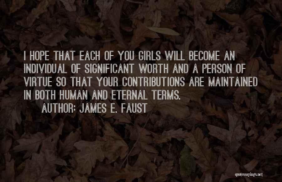 James E. Faust Quotes: I Hope That Each Of You Girls Will Become An Individual Of Significant Worth And A Person Of Virtue So