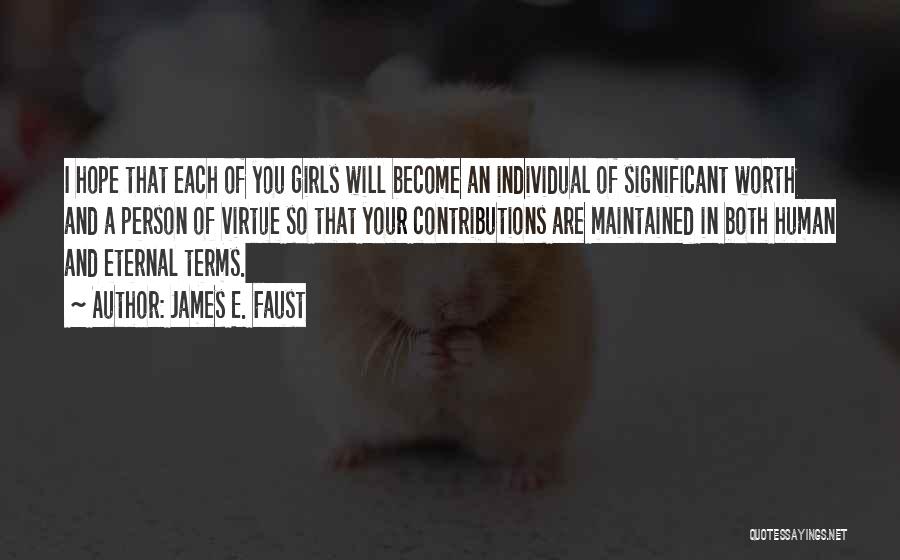 James E. Faust Quotes: I Hope That Each Of You Girls Will Become An Individual Of Significant Worth And A Person Of Virtue So