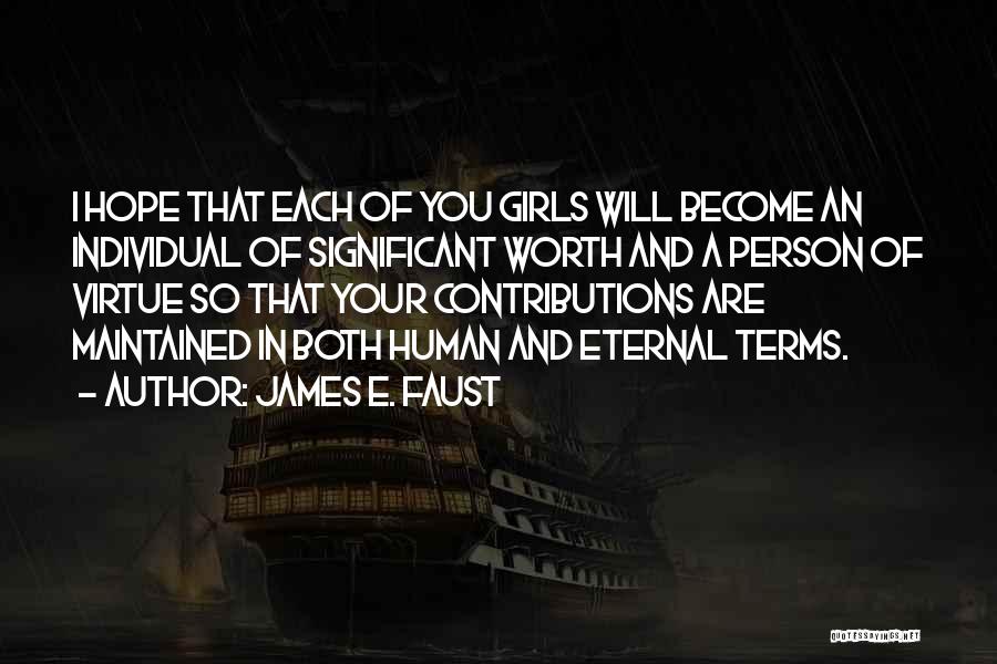 James E. Faust Quotes: I Hope That Each Of You Girls Will Become An Individual Of Significant Worth And A Person Of Virtue So