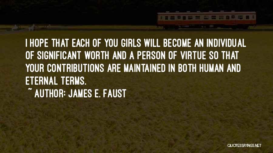 James E. Faust Quotes: I Hope That Each Of You Girls Will Become An Individual Of Significant Worth And A Person Of Virtue So