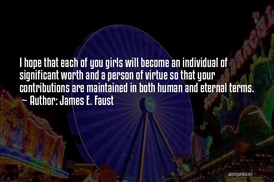 James E. Faust Quotes: I Hope That Each Of You Girls Will Become An Individual Of Significant Worth And A Person Of Virtue So