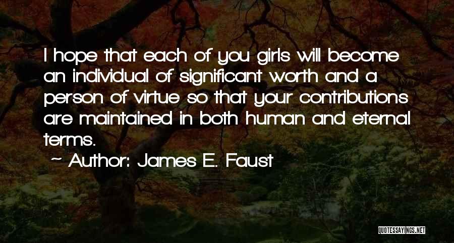 James E. Faust Quotes: I Hope That Each Of You Girls Will Become An Individual Of Significant Worth And A Person Of Virtue So