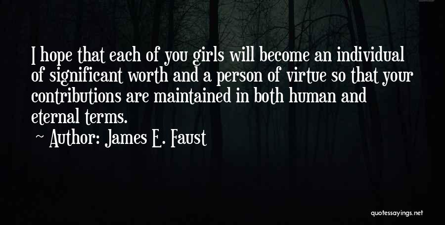 James E. Faust Quotes: I Hope That Each Of You Girls Will Become An Individual Of Significant Worth And A Person Of Virtue So