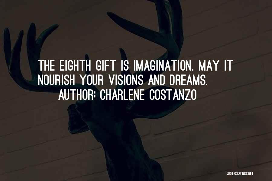 Charlene Costanzo Quotes: The Eighth Gift Is Imagination. May It Nourish Your Visions And Dreams.