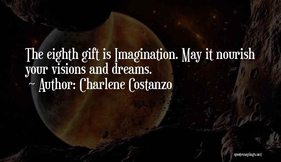 Charlene Costanzo Quotes: The Eighth Gift Is Imagination. May It Nourish Your Visions And Dreams.