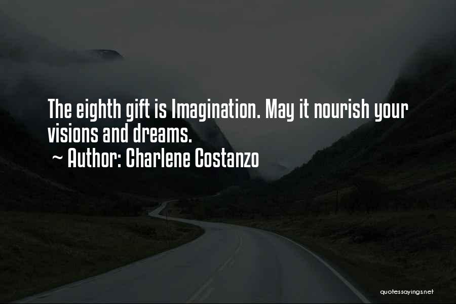 Charlene Costanzo Quotes: The Eighth Gift Is Imagination. May It Nourish Your Visions And Dreams.