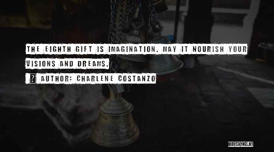 Charlene Costanzo Quotes: The Eighth Gift Is Imagination. May It Nourish Your Visions And Dreams.