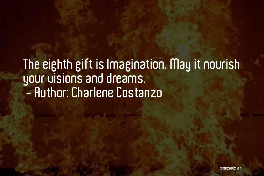 Charlene Costanzo Quotes: The Eighth Gift Is Imagination. May It Nourish Your Visions And Dreams.