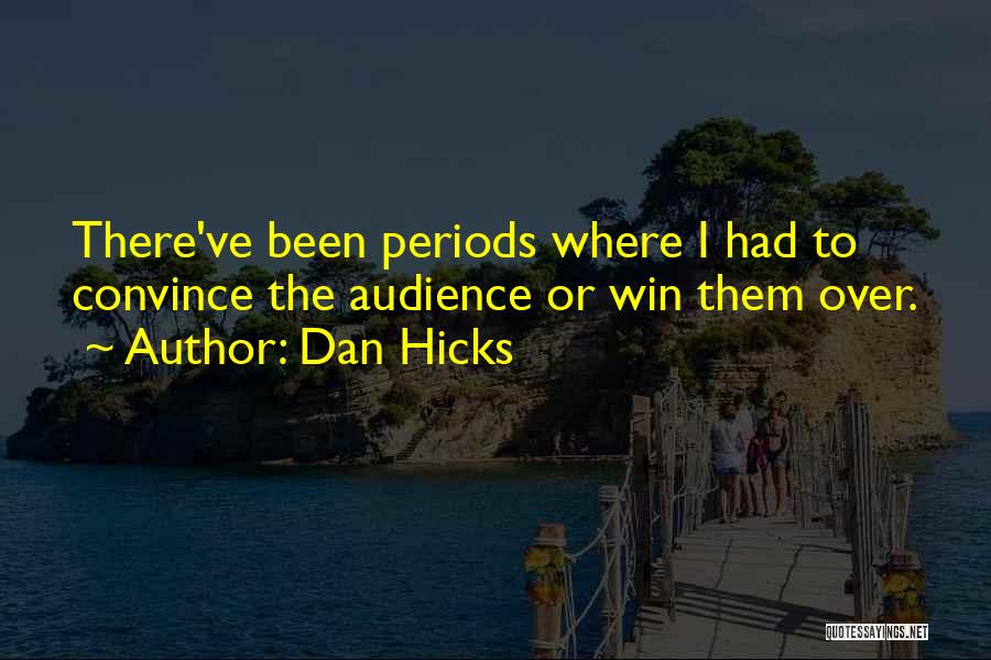 Dan Hicks Quotes: There've Been Periods Where I Had To Convince The Audience Or Win Them Over.