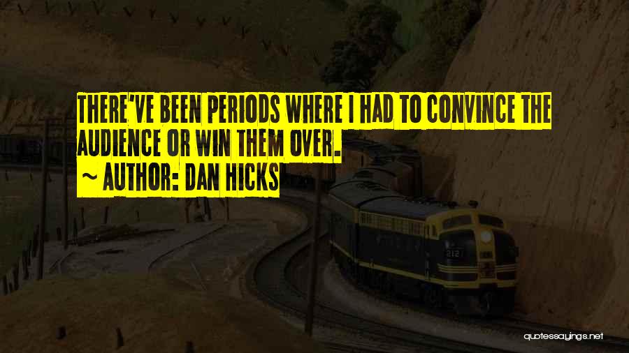 Dan Hicks Quotes: There've Been Periods Where I Had To Convince The Audience Or Win Them Over.