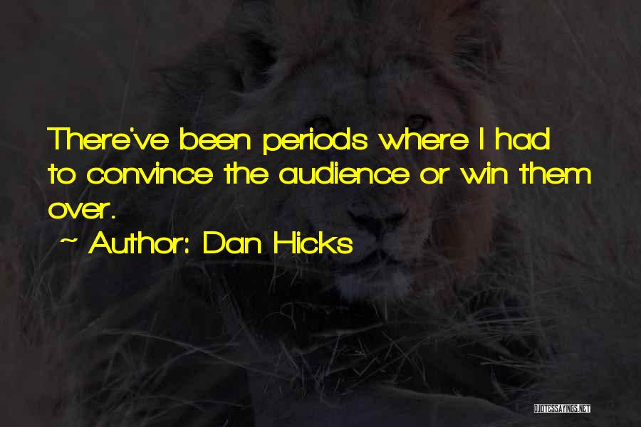 Dan Hicks Quotes: There've Been Periods Where I Had To Convince The Audience Or Win Them Over.
