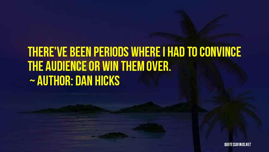 Dan Hicks Quotes: There've Been Periods Where I Had To Convince The Audience Or Win Them Over.