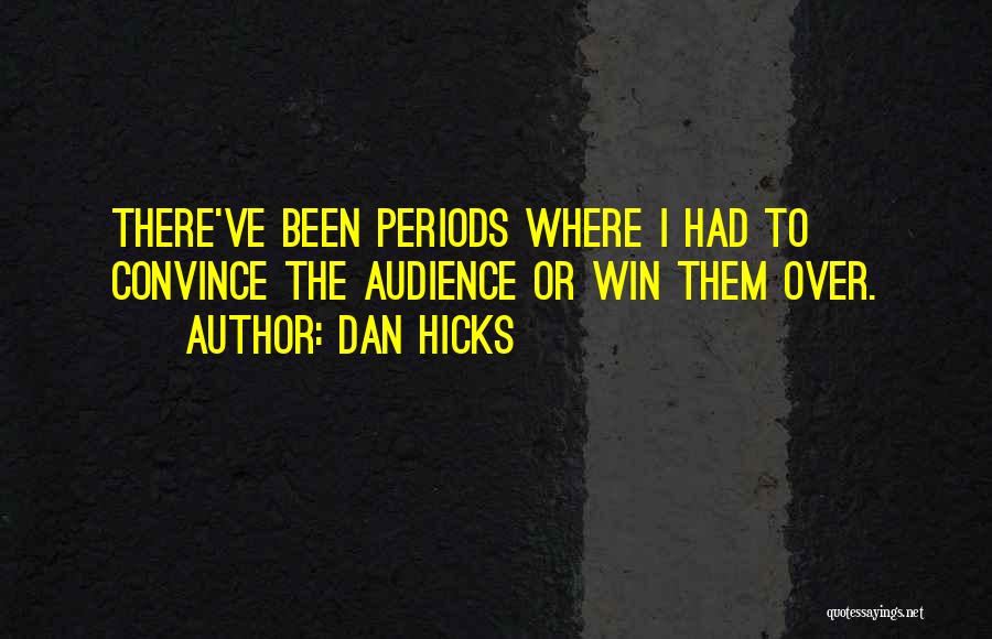 Dan Hicks Quotes: There've Been Periods Where I Had To Convince The Audience Or Win Them Over.