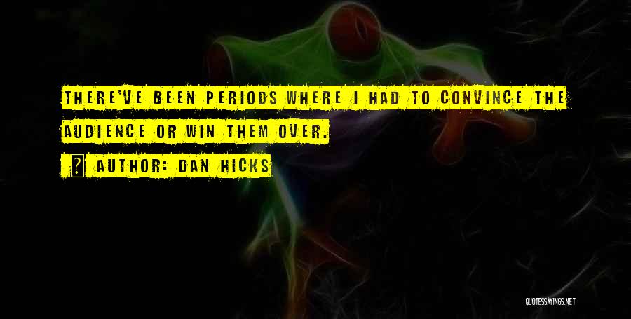 Dan Hicks Quotes: There've Been Periods Where I Had To Convince The Audience Or Win Them Over.